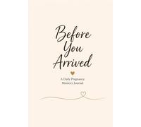 Before You Arrived: A Pregnancy Memory Journal: A Guided Memory Book to Capture Your Pregnancy Journey, Milestones, and Daily Reflections