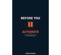 Before You Automate: The Business Leader's Guide to AI That Actually Works