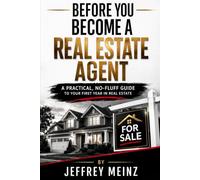 Before You Become A Real Estate Agent: A Practical, No-Fluff Guide to your First Year in Real Estate