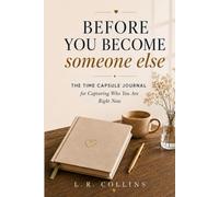 Before You Become Someone Else: The Time Capsule Journal for Capturing Who You Are Right Now