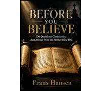 BEFORE YOU BELIEVE: 200 Questions Christianity Must Answer From the Hebrew Bible First