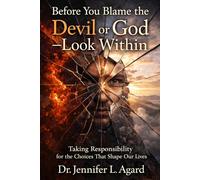BEFORE YOU BLAME THE DEVIL OR GOD-LOOK WITHIN: Taking Responsibility for the Choices That Shape Our Lives