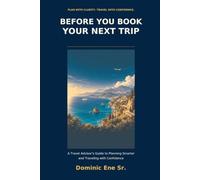 Before You Book Your Next Trip: A Travel Advisor's Guide to Planning Smarter and Traveling with Confidence