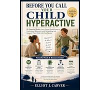 BEFORE YOU CALL YOUR CHILD HYPERACTIVE (FULL COLOR): 10 Essential Rules Every Parent Should Know to Understand Behavior, Avoid Mislabeling, and Support Their Child with Confidence