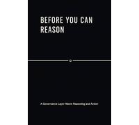Before You Can Reason: A Governance Layer Above Reasoning and Action
