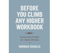 Before You Climb Any Higher Workbook: Countryside insight for alpine dreams