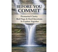BEFORE YOU COMMIT: Premarital Clarity, Red Flags, and Hard Questions to Explore Together