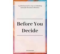 Before you decide: A guided journal to stop overthinking and make decisions effortless