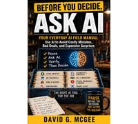 Before You Decide, Ask AI: Use AI to Avoid Costly Mistakes, Bad Deals, and Expensive Surprises