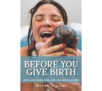 Before You Give Birth: Know More During Pregnancy. Feel Ready for Birth.
