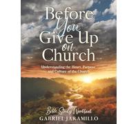 Before You Give Up On Church Bible Study Workbook: A Companion Bible Study Workbook for Understanding the Heart, Purpose, and Culture of the Church