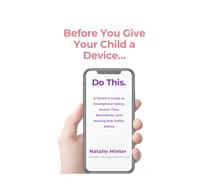 Before You Give Your Child a Device...Do This.: A Parent's Guide to Smartphone Safety, Screen Time Boundaries, and Raising Kids Safely Online