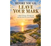 Before You Go, Leave Your Mark: A Short Journey Through Life and the Good We Leave Behind