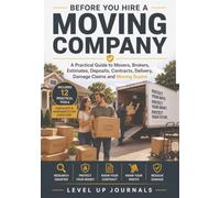 Before You Hire a Moving Company: A Practical Guide to Movers, Brokers, Estimates, Deposits, Contracts, Delivery, Damage Claims and Moving Scams