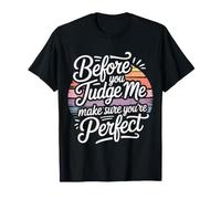 Before You Judge Me Make Sure You're Perfect |- Maglietta
