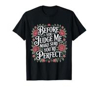 Before You Judge Me Make Sure You're Perfect - Maglietta