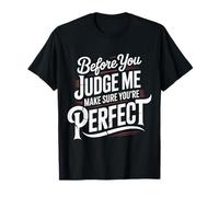 Before You Judge Me Make Sure You're Perfect - Maglietta