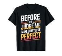 Before You Judge Me Make Sure You're Perfect - Maglietta