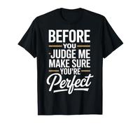 Before You Judge Me Make Sure You're Perfect - Maglietta