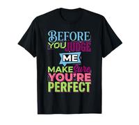 Before You Judge Me Make Sure You're Perfect |- Maglietta