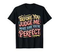 Before You Judge Me Make Sure You're Perfect |- Maglietta