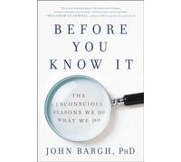 Before You Know It: The Unconscious Reasons We Do What We Do