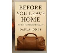 Before You Leave Home: The Talk You’ll Thank Me for Later
