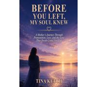 Before You Left, My Soul Knew: A Mother’s Journey Through Premonition, Loss, And The Love That Death Could Not End
