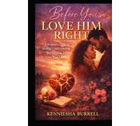 Before You Love Him Right: A Woman’s Guide to Healing, Understanding, and Building a Love That Lasts
