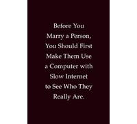 Before You Marry a Person, You Should First Make Them Use a Computer with Slow Internet to See Who They Really Are: Funny Lined Notebook for Couples, ... and Anyone Who Appreciates Relationship Humor