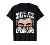 Before You Meet My Kid You Meet My Eyebrows Maglietta