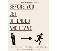 Before You Offended and Leave: Train your mind to see the best in every situation