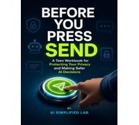 BEFORE YOU PRESS SEND: A Teen Workbook for Protecting Your Privacy and Making Safer AI Decisions