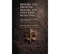 Before You Propose. Before You Have Kids. Read This.: What Every Man Must Know Before Marriage and Fatherhood