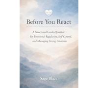 Before You React: A Structured Guided Journal for Emotional Regulation, Self-Control, and Managing Strong Emotions