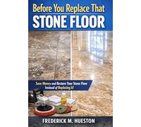 Before You Replace That Stone Floor: A Homeowner’s Guide to Understanding Stone Floor Problems and How Professionals Restore Them