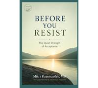 BEFORE YOU RESIST: The Quiet Strength of Acceptance