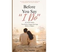 Before You Say "I Do": 50 Small Habits That Build a Happy Marriage Before It Begins