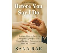 BEFORE YOU SAY I DO: A Smart & Honest Guide to Asking the Right Questions About Marriage, Commitment, and Life Together