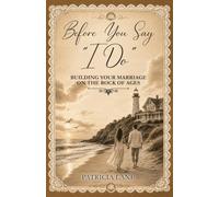 Before You Say I Do: Building Your Marriage on the Rock of Ages