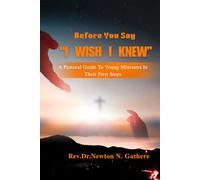 BEFORE YOU SAY, "I WISH I KNEW": A pastoral guide to young ministers in their first steps