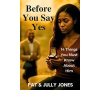 Before You Say Yes: 14 Things You Must Know About Him: An Essential Christian Guide for Women Seeking Purposeful Marriage