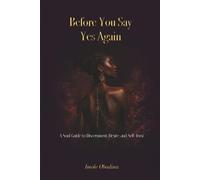 Before You Say Yes Again: A Soul Guide to Discernment, Desire, and Self-Trust
