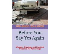Before You Say Yes Again: Wisdom, Theology, and Practical Guidance for Remarriage