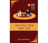 BEFORE YOU SAY YES: Godly Principles for -Love- Purpose, and Lasting Relationships