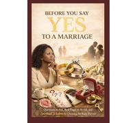 Before You Say YES to a Marriage: A practical guide to help women avoid costly relationship mistakes and choose the right partner for marriage.