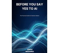 Before You Say Yes to AI: The Practical Guide for Decision Makers