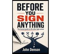 Before You Sign Anything: The honest guide to life after high school