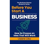 Before You Start a Business: How to Choose an Idea That Will Work: 1