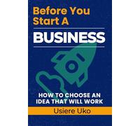 Before You Start a Business: How to Choose an Idea That Will Work